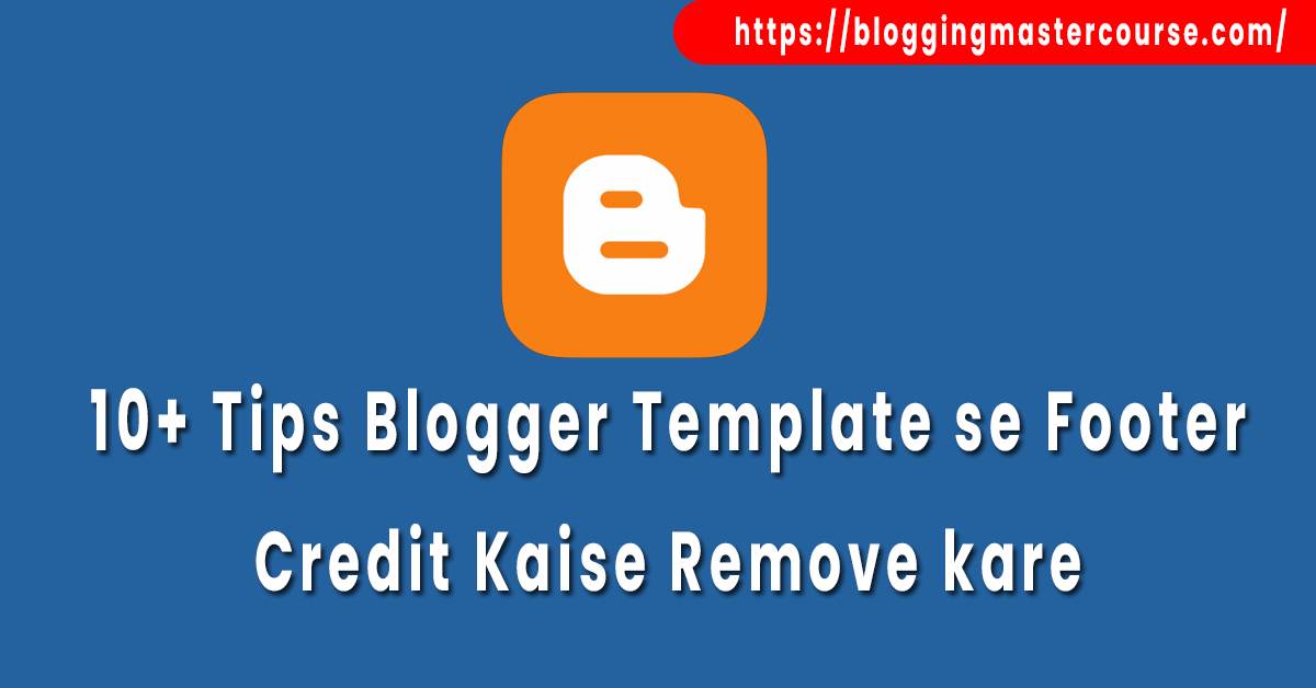 Blogger Template se Footer Credit Kaise Remove kare